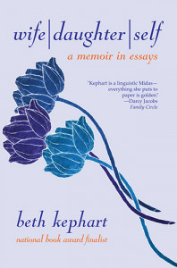 Wife/Daughter/Self: a memoir in essays by Beth Kephart Wife/Daughter/Self: a memoir in essays by Beth Kephart