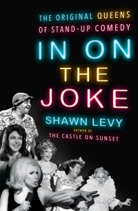 Cover of "In On The Joke: The Original Queens of Stand-Up Comedy" by Shawn Levy Cover of "In On The Joke: The Original Queens of Stand-Up Comedy" by Shawn Levy